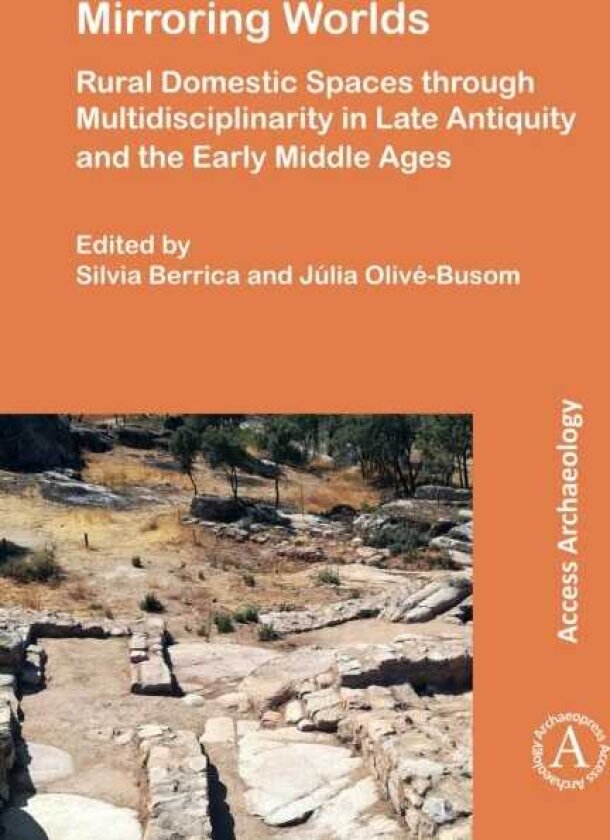 Mirroring Worlds: Rural Domestic Spaces through Multidisciplinarity in Late Antiquity and the Early Middle Ages