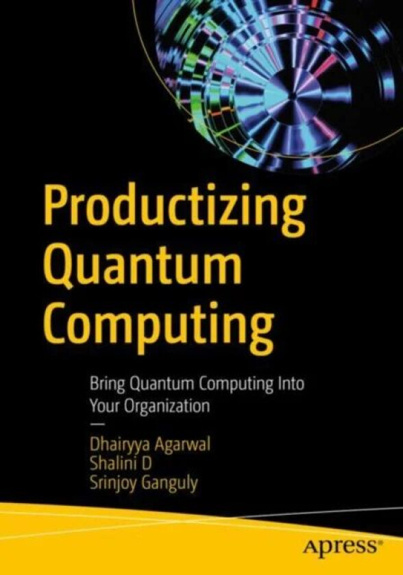 Productizing Quantum Computing av Dhairyya Agarwal, Shalini D, Srinjoy Ganguly