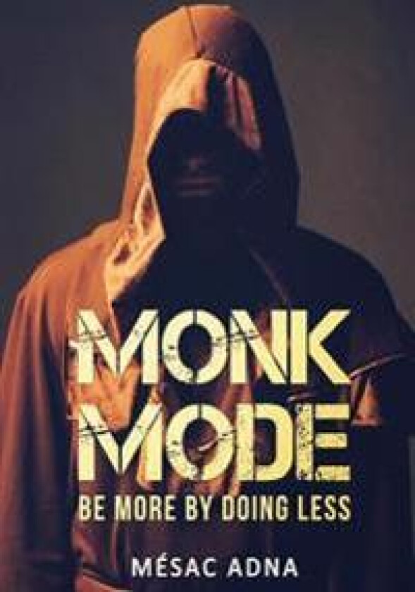 Monk Mode: Be More by Doing Less