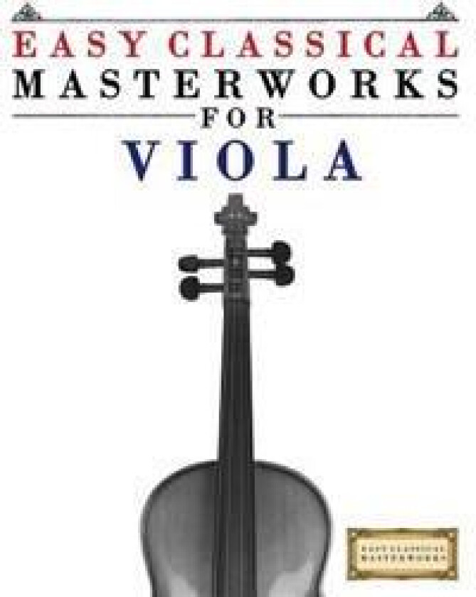 Easy Classical Masterworks for Viola: Music of Bach, Beethoven, Brahms, Handel, Haydn, Mozart, Schubert, Tchaikovsky, Vivaldi and Wagner