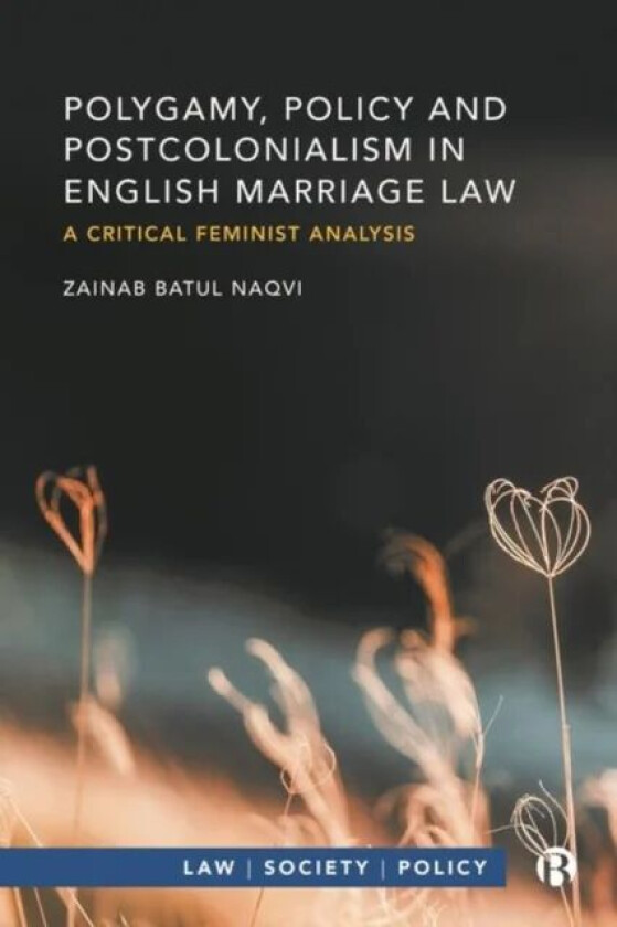 Polygamy, Policy and Postcolonialism in English Marriage Law av Zainab Batul (De Montfort University) Naqvi