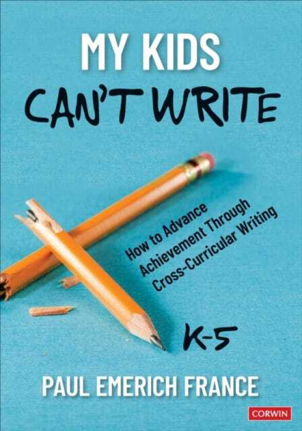 My Kids Can't Write, K5 How to Advance Achievement Through CrossCurricular Writing