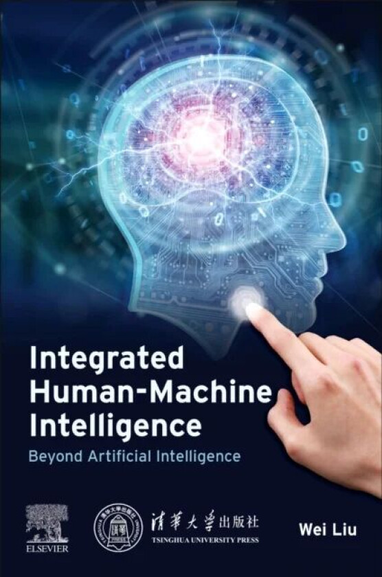 Integrated Human-Machine Intelligence av Wei (Professor Beijing University of Aeronautics and Astronautics China) Liu