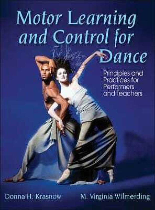 Motor Learning and Control for Dance  Principles and Practices for Performers and Teachers