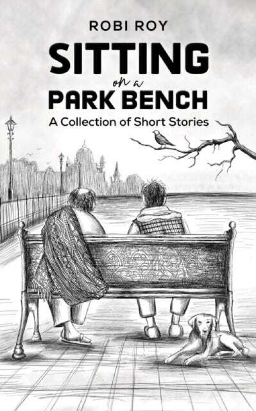 Sitting on a Park Bench A Collection of Short Stories