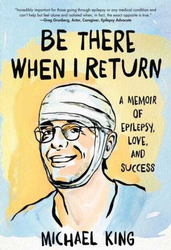 Be There When I Return A Memoir of Epilepsy, Love, and Success