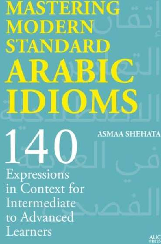Mastering Modern Standard Arabic Idioms 140 Expressions in Context for Intermediate to Advanced Learners