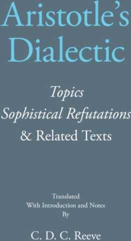 Aristotle's Dialectic Topics, Sophistical Refutations, and Related Texts