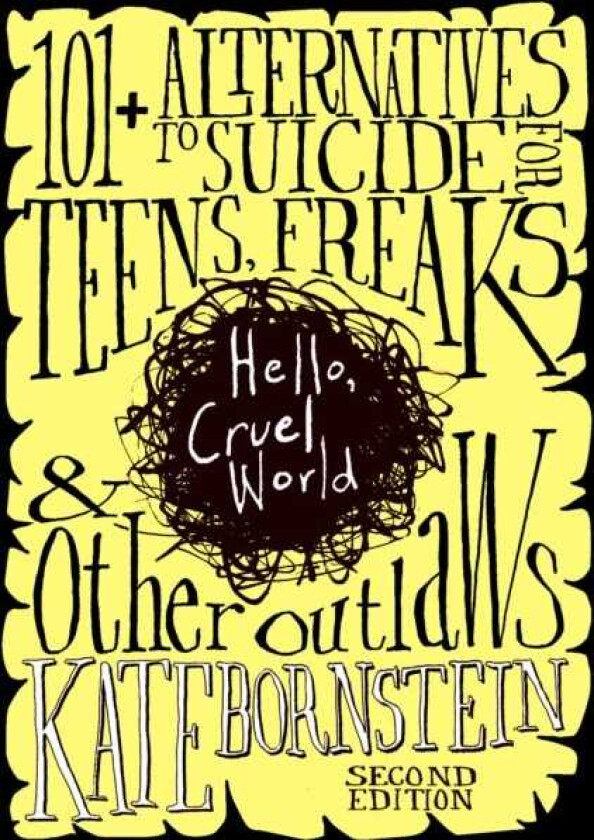 Hello, Cruel World 121 Alternatives to Suicide for Teens, Freaks, and Other Outlaws