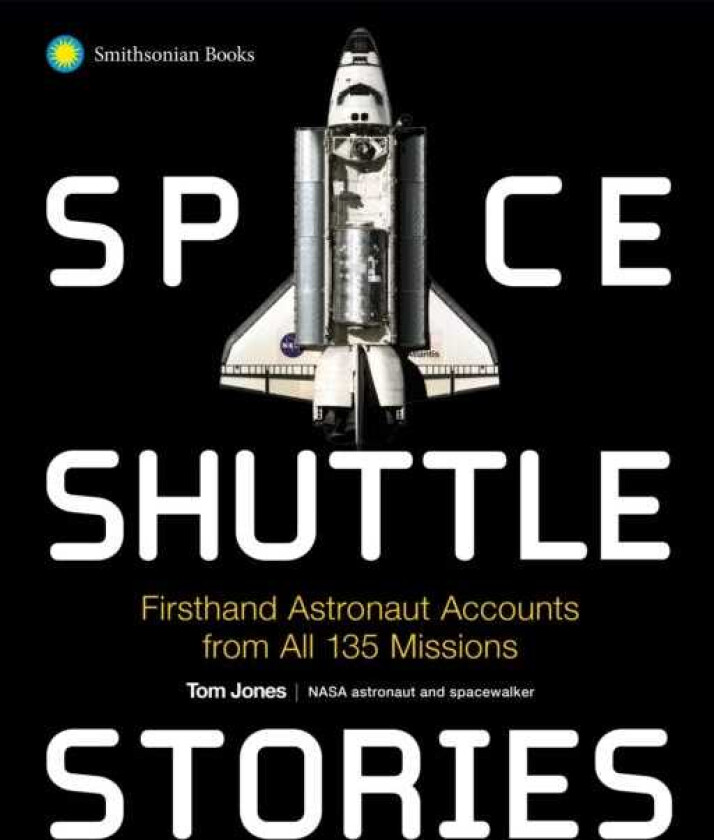 Space Shuttle Stories Firsthand Astronaut Accounts from All 135 Missions