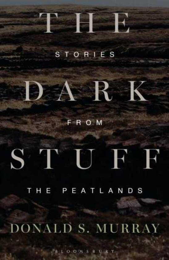 The Dark Stuff Stories from the Peatlands