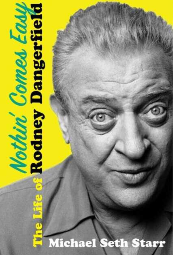 Nothin' Comes Easy The Life of Rodney Dangerfield