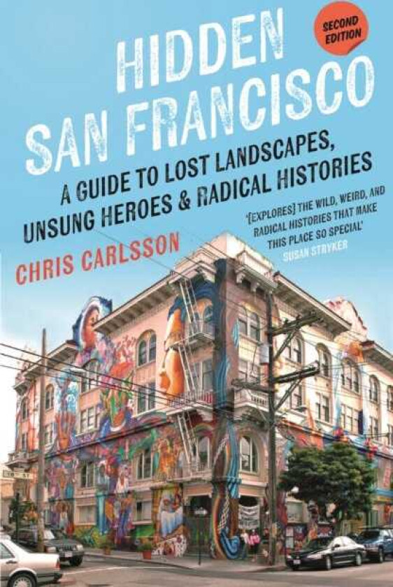 Hidden San Francisco A Guide to Lost Landscapes, Unsung Heroes and Radical Histories