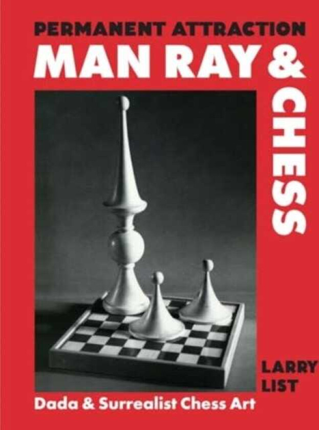 Permanent Attraction: Man Ray & Chess Dada & Surrealist Chess Art