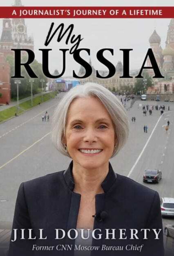 My Russia A Journalist’s Journey of a Lifetime