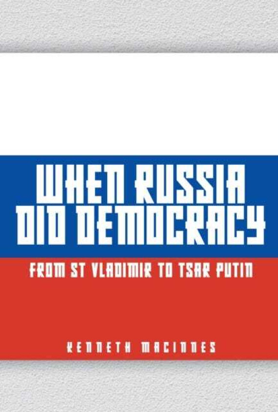 When Russia Did Democracy From St Vladimir to Tsar Putin