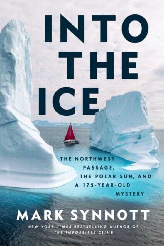 Into the Ice The Northwest Passage, the Polar Sun, and a 175YearOld Mystery