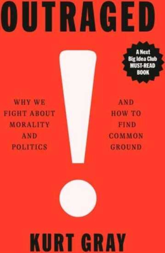 Outraged Why We Fight About Morality and Politics and How to Find Common Ground
