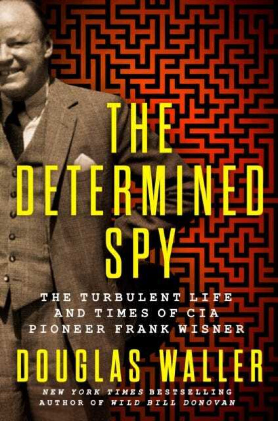 The Determined Spy The Turbulent Life and Times of CIA Pioneer Frank Wisner