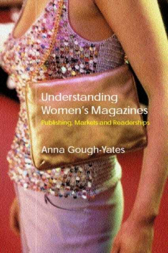 Understanding Women's Magazines Publishing, Markets and Readerships in LateTwentieth Century Britain