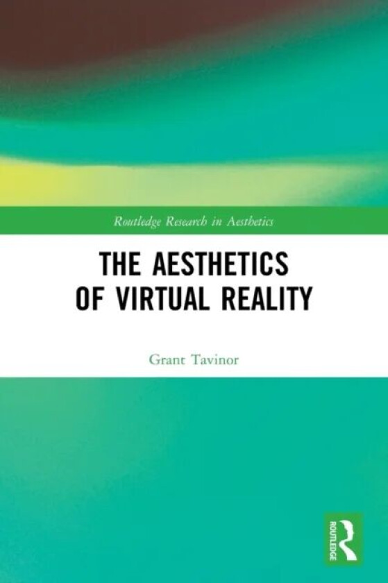 The Aesthetics of Virtual Reality av Grant Tavinor