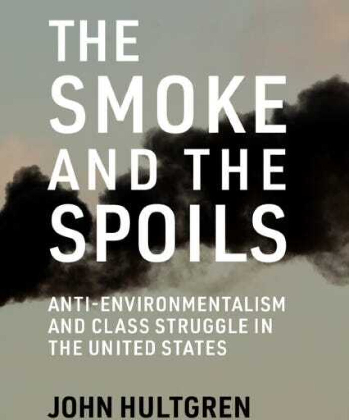 Smoke and the Spoils AntiEnvironmentalism and Class Struggle in the United States