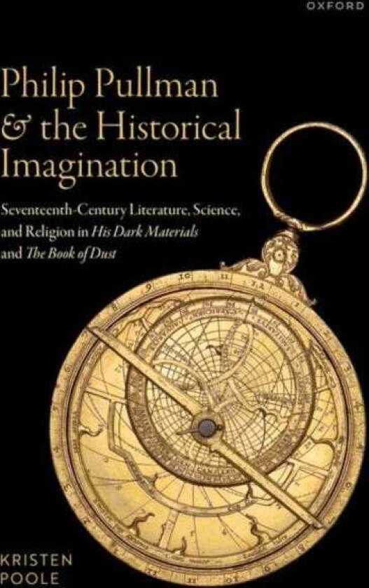 Philip Pullman and the Historical Imagination SeventeenthCentury Literature, Science, and Religion in His Dark Materials and The Book of Dust