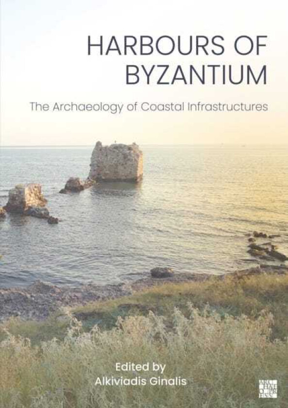 Harbours of Byzantium  The Archaeology of Coastal Infrastructures