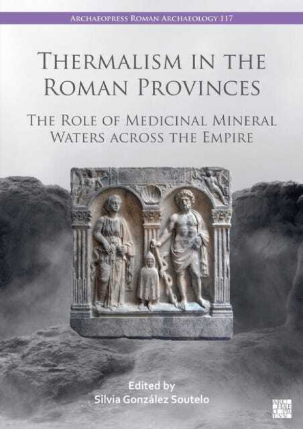 Thermalism in the Roman Provinces The Role of Medicinal Mineral Waters across the Empire