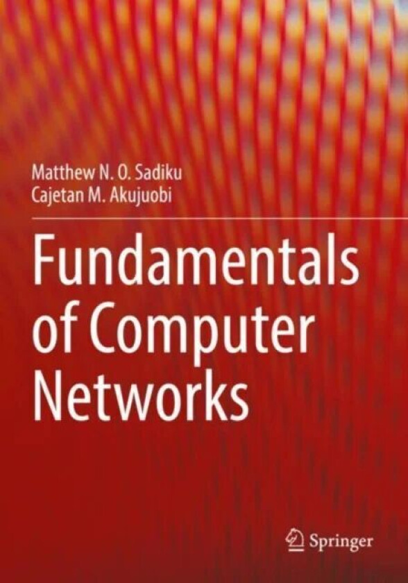 Fundamentals of Computer Networks av Matthew N. O. Sadiku, Cajetan M. Akujuobi