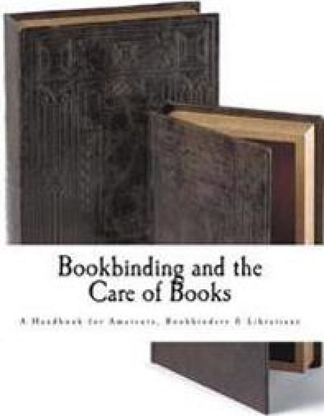 Bookbinding and the Care of Books: A Handbook for Amateurs Bookbinders & Librarians