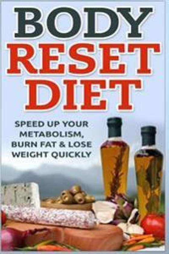 Body Reset Diet: Speed Up Your Metabolism, Burn Fat & Lose Weight Quickly!