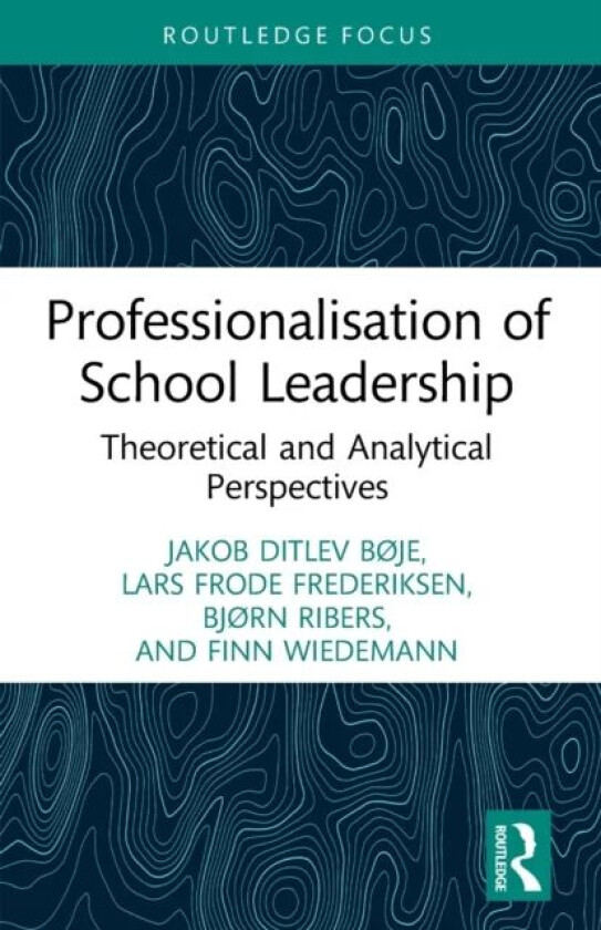 Professionalisation of School Leadership av Jakob Ditlev Boje, Lars Frode Frederiksen, Bjorn (University of Southern Denmark Denmark) Ribers, Finn (Un