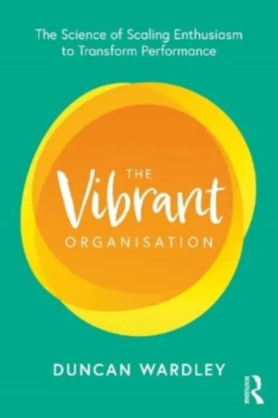 The Vibrant Organisation av Duncan (Founder and Partner of Emote Consulting Limited UK.) Wardley