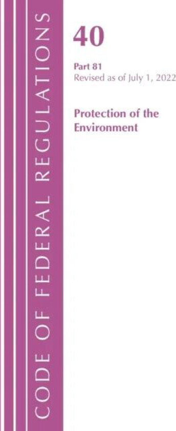 Code of Federal Regulations, Title 40 Protection of the Environment 81, Revised as of July 1, 2022 av Office Of The Federal Register (U.S.)
