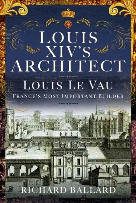 Louis XIV&#039;s Architect av Richard Ballard