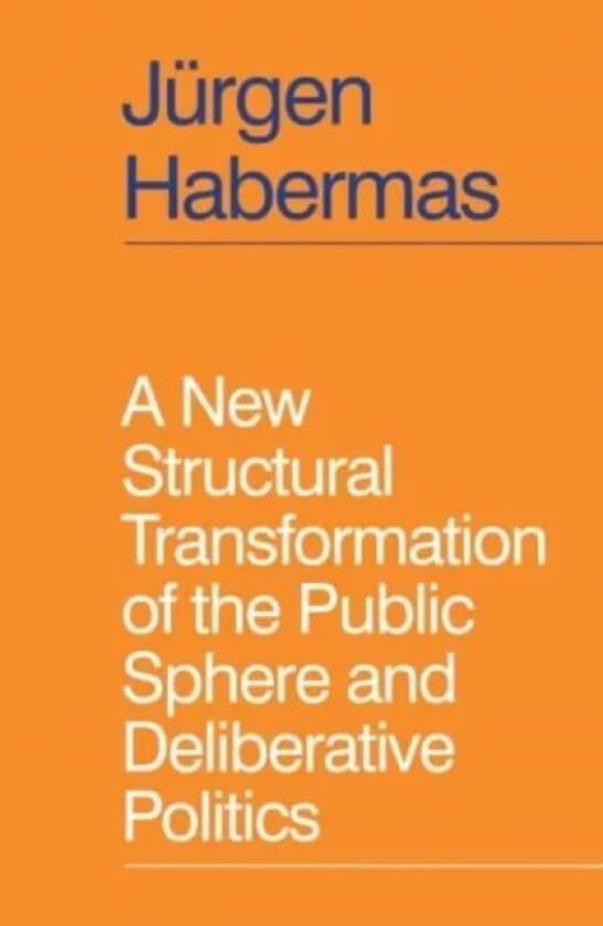 A New Structural Transformation of the Public Sphere and Deliberative Politics av Jurgen Habermas