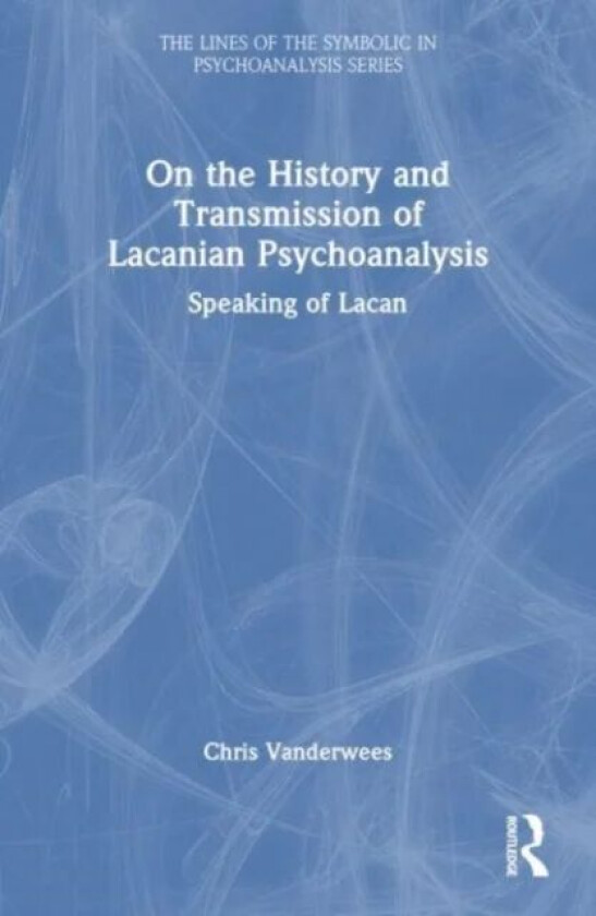 On the History and Transmission of Lacanian Psychoanalysis av Chris Vanderwees