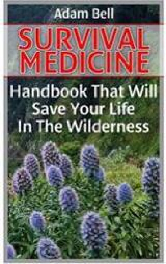 Survival Medicine: Handbook That Will Save Your Life in the Wilderness: (Prepper's Guide, Survival Guide, Alternative Medicine, Emergency