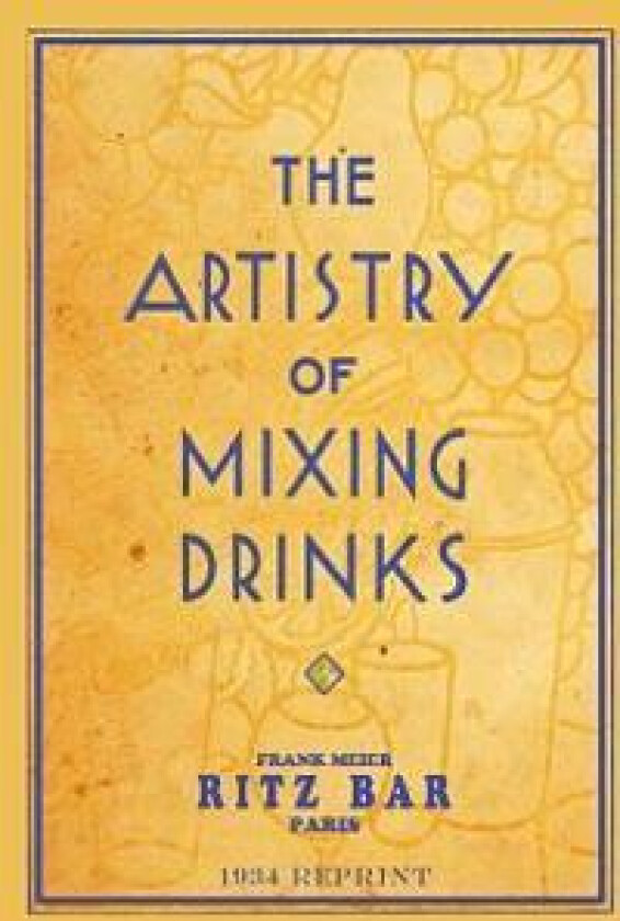 The Artistry of Mixing Drinks (1934): By Frank Meier, Ritz Bar, Paris;1934 Reprint
