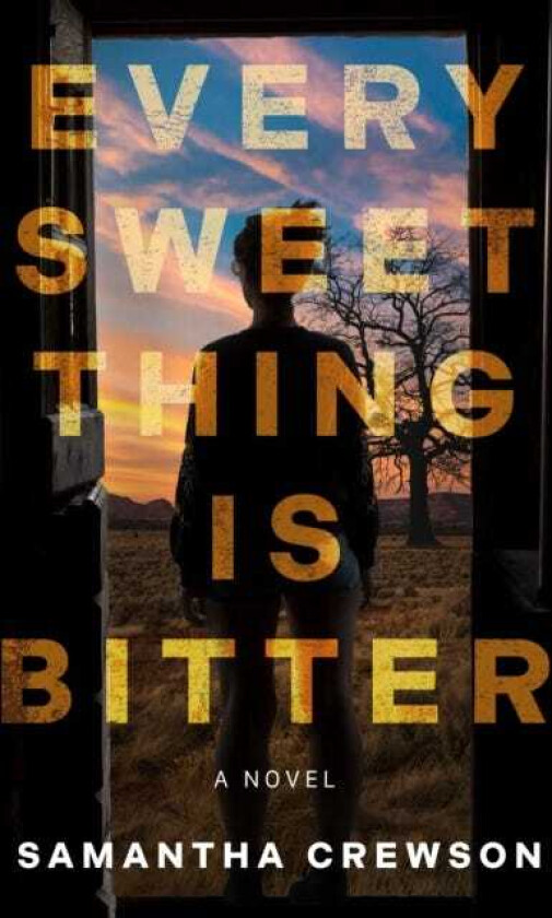 Every Sweet Thing Is Bitter  A Novel