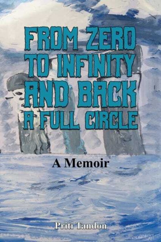 From Zero to Infinity and Back A full Circle A Memoir