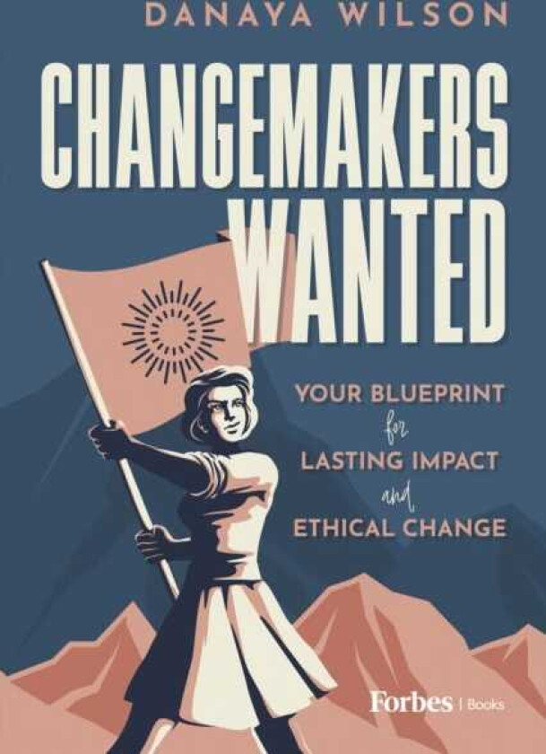 Changemakers Wanted Your Blueprint for Lasting Impact and Ethical Change