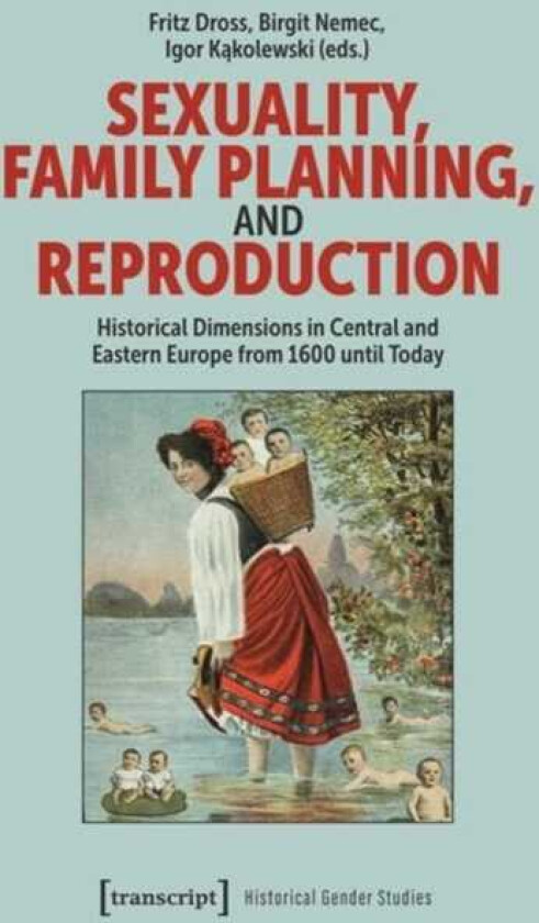 Sexuality, Family Planning, and Reproduction Historical Dimensions in Central and Eastern Europe from 1600 until Today