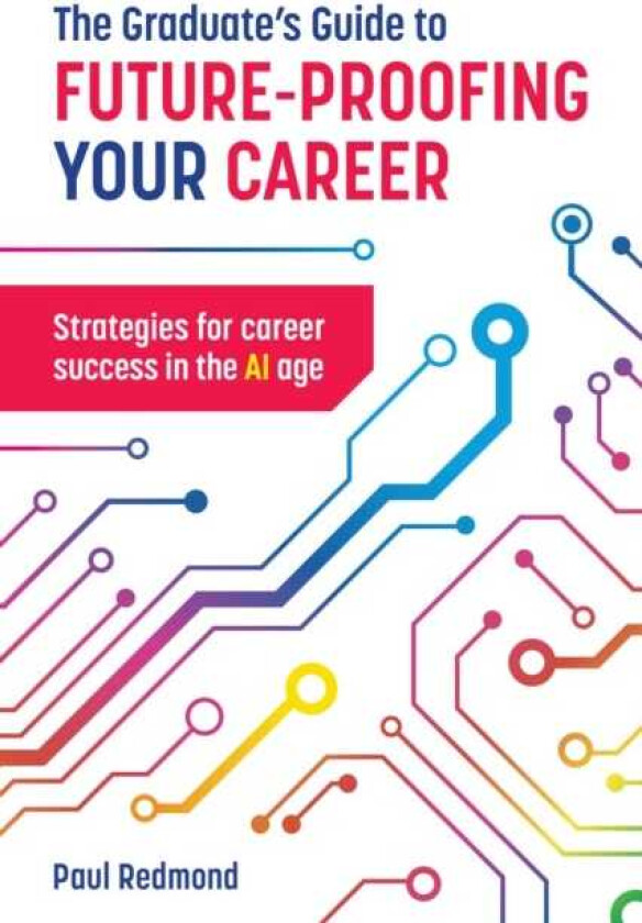 The Graduate's Guide to FutureProofing your Career Strategies for Career Success in the Ai Age