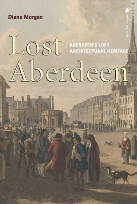 Lost Aberdeen Aberdeen's Lost Architectural Heritage