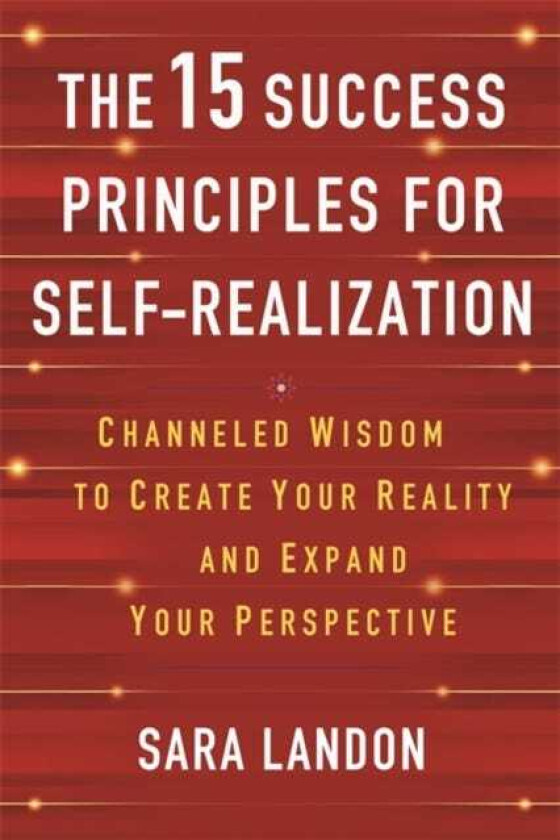 The 15 Success Principles for SelfRealization Channelled Wisdom to Create Your Reality and Expand Your Perspective