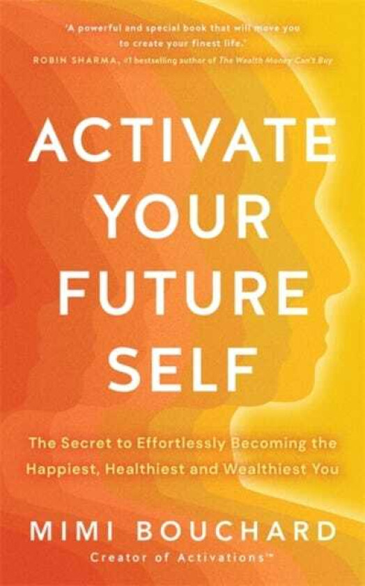 Activate Your Future Self The Secret to Effortlessly Becoming the Happiest, Healthiest and Wealthiest You