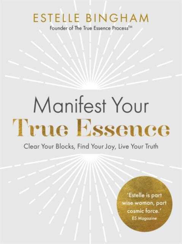 Manifest Your True Essence Clear Your Blocks, Find Your Joy, Live Your Truth
