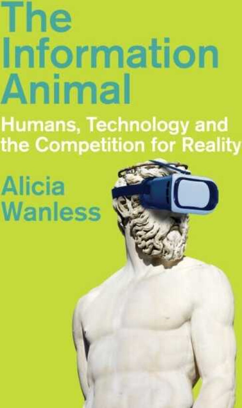 The Information Animal Humans, Technology and the Competition for Reality